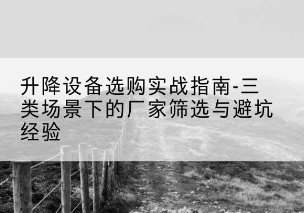 中阳移动式升降机厂家推荐-升降设备选购实战指南-三类场景下的厂家筛选与避坑经验